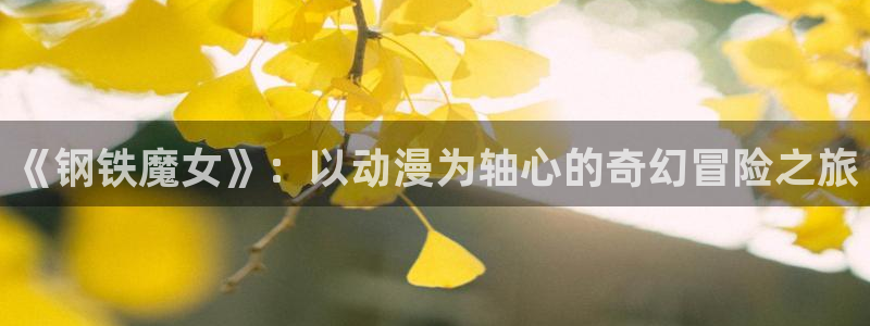 里番动漫日本：《钢铁魔女》：以动漫为轴心的奇幻冒险之旅